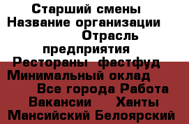 Старший смены › Название организации ­ SUBWAY › Отрасль предприятия ­ Рестораны, фастфуд › Минимальный оклад ­ 28 000 - Все города Работа » Вакансии   . Ханты-Мансийский,Белоярский г.